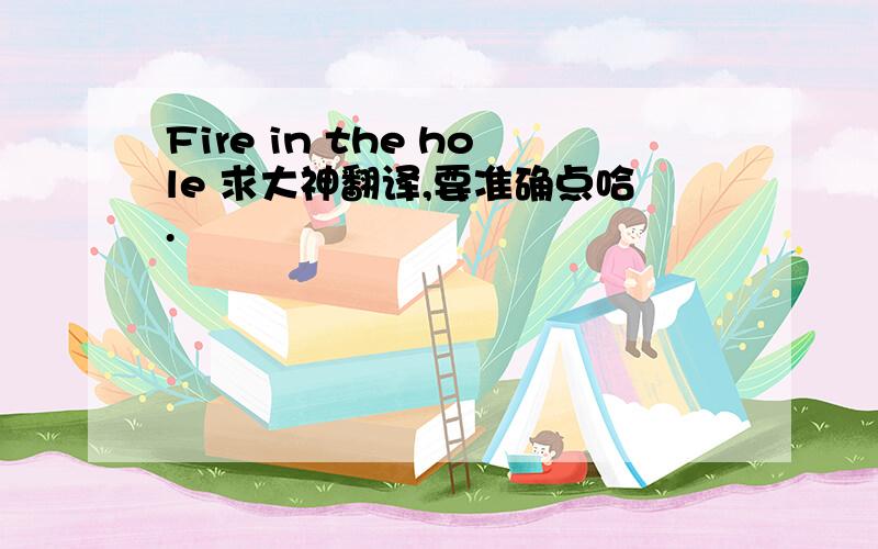 Fire in the hole 求大神翻译,要准确点哈.