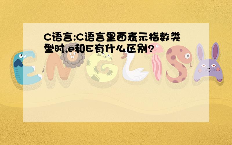 C语言:C语言里面表示指数类型时,e和E有什么区别?