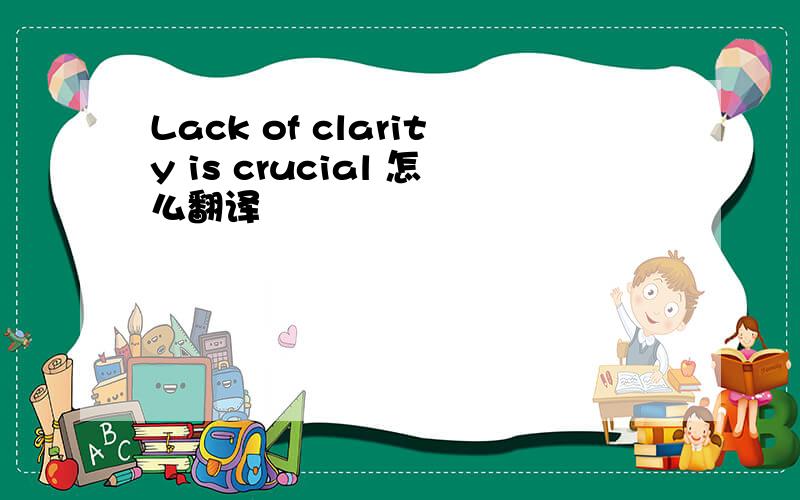 Lack of clarity is crucial 怎么翻译