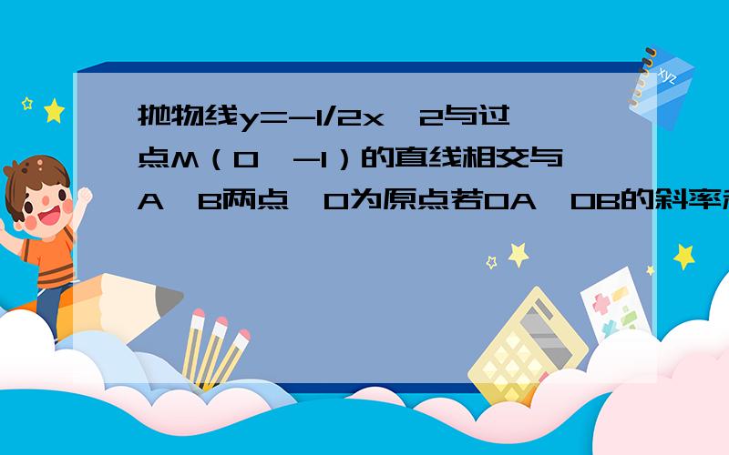 抛物线y=-1/2x^2与过点M（0,-1）的直线相交与A`B两点,O为原点若OA,OB的斜率和为1,求直线L的方程