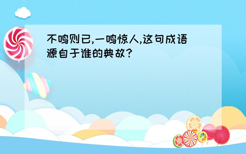 不鸣则已,一鸣惊人,这句成语源自于谁的典故?