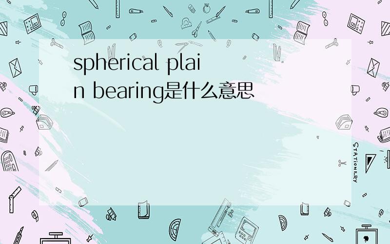 spherical plain bearing是什么意思