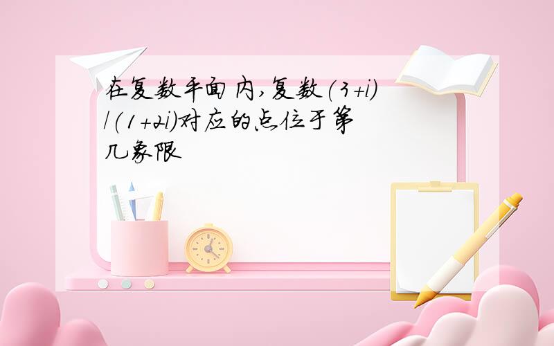 在复数平面内,复数(3+i)/(1+2i)对应的点位于第几象限