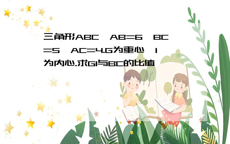 三角形ABC,AB=6,BC=5,AC=4.G为重心,I为内心.求GI与BC的比值