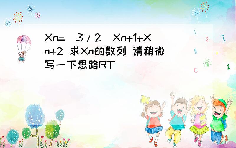 Xn=（3/2）Xn+1+Xn+2 求Xn的数列 请稍微写一下思路RT