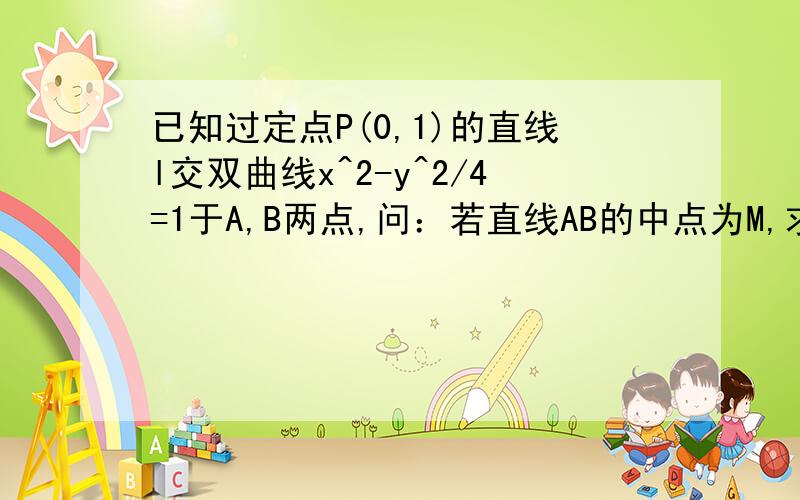 已知过定点P(0,1)的直线l交双曲线x^2-y^2/4=1于A,B两点,问：若直线AB的中点为M,求M点的轨迹方程答案是4x^2-y^2+y=0(y1).我就是想问下,y的范围怎么出来的.还有为什么不能取等号.