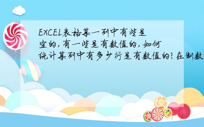 EXCEL表格某一列中有些是空的,有一些是有数值的,如何统计某列中有多少行是有数值的?在制数量 0 0 0 10 602 4720 6000 0 6464 6979 0 如上面,一共有6列是有数值的,我要的结果是6