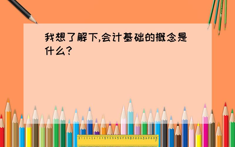 我想了解下,会计基础的概念是什么?