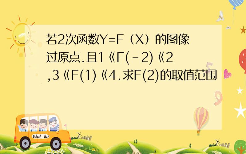 若2次函数Y=F（X）的图像过原点.且1《F(-2)《2,3《F(1)《4.求F(2)的取值范围