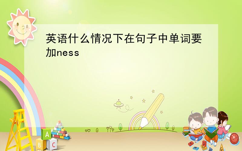 英语什么情况下在句子中单词要加ness