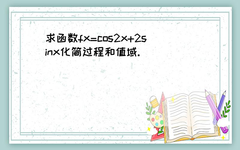 求函数fx=cos2x+2sinx化简过程和值域.