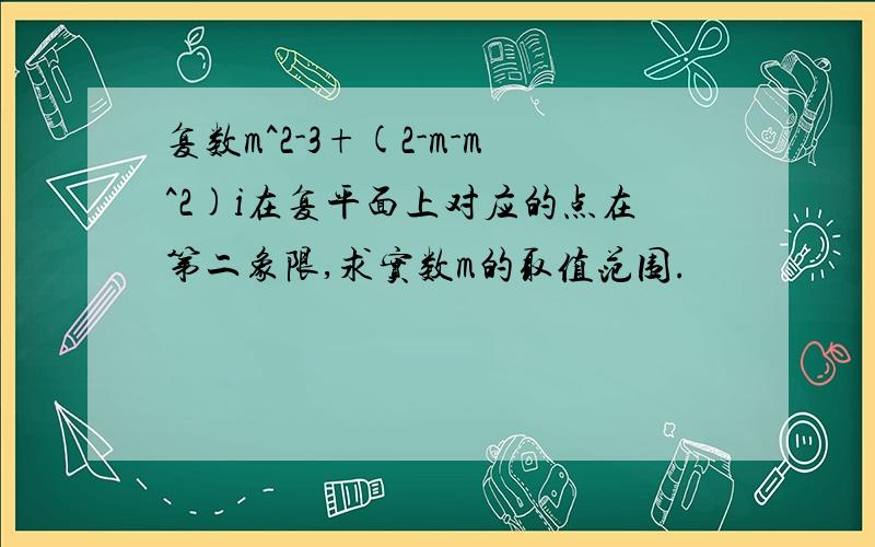 复数m^2-3+(2-m-m^2)i在复平面上对应的点在第二象限,求实数m的取值范围.