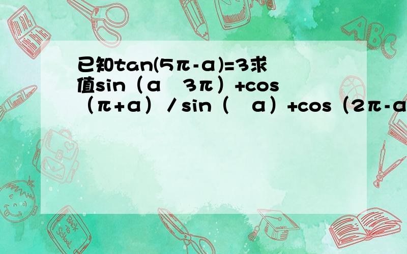 已知tan(5π-α)=3求值sin（α﹣3π）+cos（π+α）／sin（﹣α）+cos（2π-α）