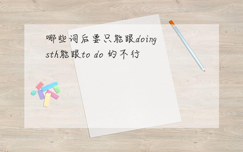 哪些词后要只能跟doing sth能跟to do 的不行