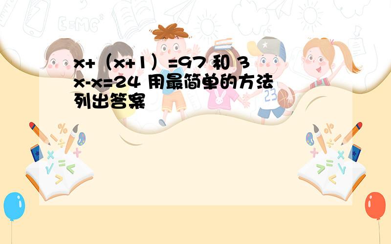 x+（x+1）=97 和 3x-x=24 用最简单的方法列出答案