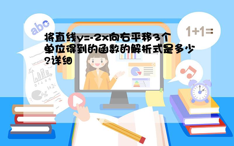 将直线y=-2x向右平移3个单位得到的函数的解析式是多少?详细