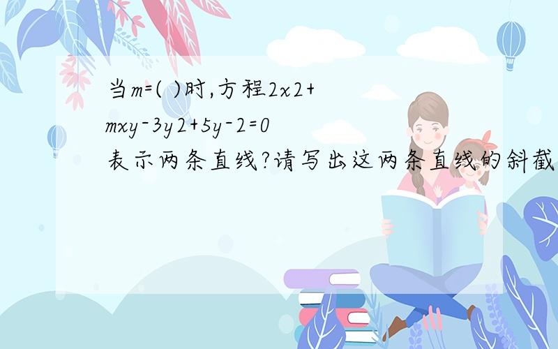 当m=( )时,方程2x2+mxy-3y2+5y-2=0表示两条直线?请写出这两条直线的斜截式.