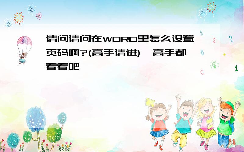 请问请问在WORD里怎么设置页码啊?(高手请进)　高手都看看吧,