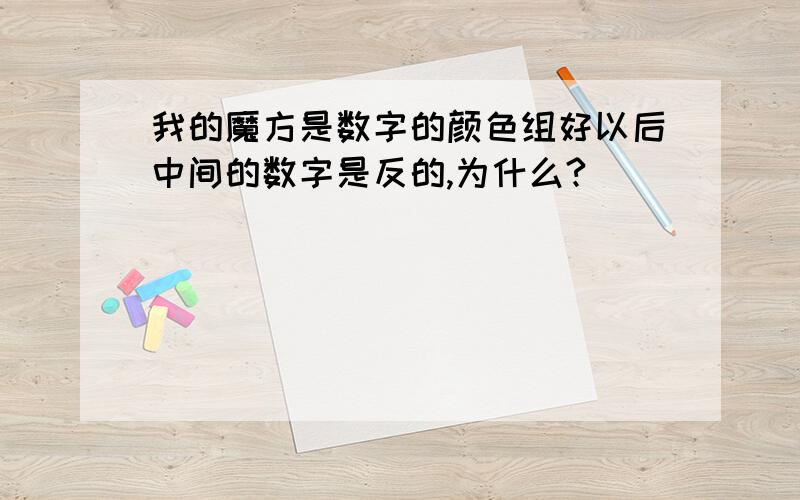 我的魔方是数字的颜色组好以后中间的数字是反的,为什么?