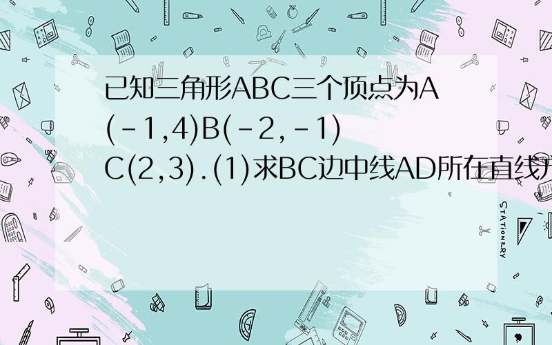 已知三角形ABC三个顶点为A(-1,4)B(-2,-1)C(2,3).(1)求BC边中线AD所在直线方程（2）求点A到BC边的距离