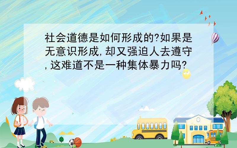 社会道德是如何形成的?如果是无意识形成,却又强迫人去遵守,这难道不是一种集体暴力吗?