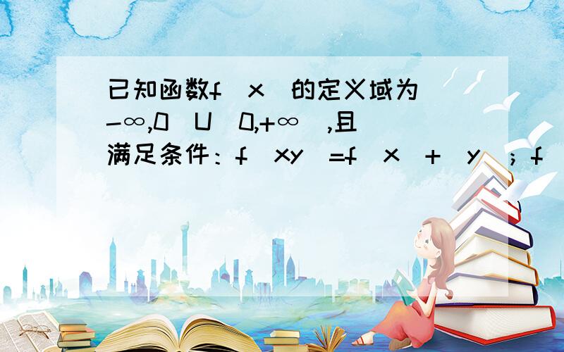 已知函数f(x)的定义域为(-∞,0)U(0,+∞),且满足条件：f(xy)=f(x)+(y)；f(2)=1；当x>1时,f(x)>0.证f(x)偶函