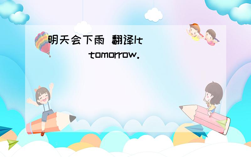 明天会下雨 翻译It ( ) ( ) tomorrow.