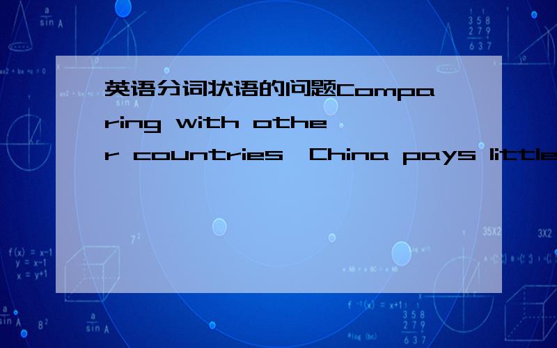 英语分词状语的问题Comparing with other countries,China pays little attention to the energy problem.Compared with other countries,China pays little attention to the energy problem.哪个对为什么?完了……迷糊了,到底哪个对啊,