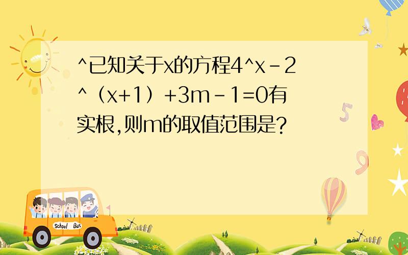 ^已知关于x的方程4^x-2^（x+1）+3m-1=0有实根,则m的取值范围是?