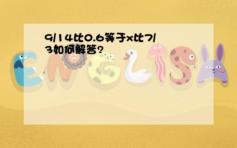 9/14比0.6等于x比7/3如何解答?