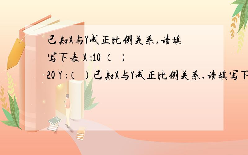 已知X与Y成正比例关系,请填写下表 X ：10 （ ） 20 Y ：（ ）已知X与Y成正比例关系,请填写下表 X  ：10  （   ）  20 Y  ：（   ）   6   8