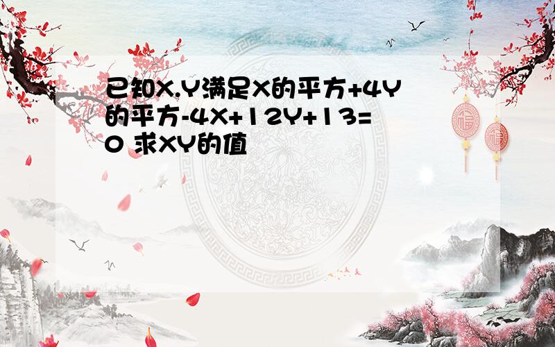 已知X.Y满足X的平方+4Y的平方-4X+12Y+13=0 求XY的值