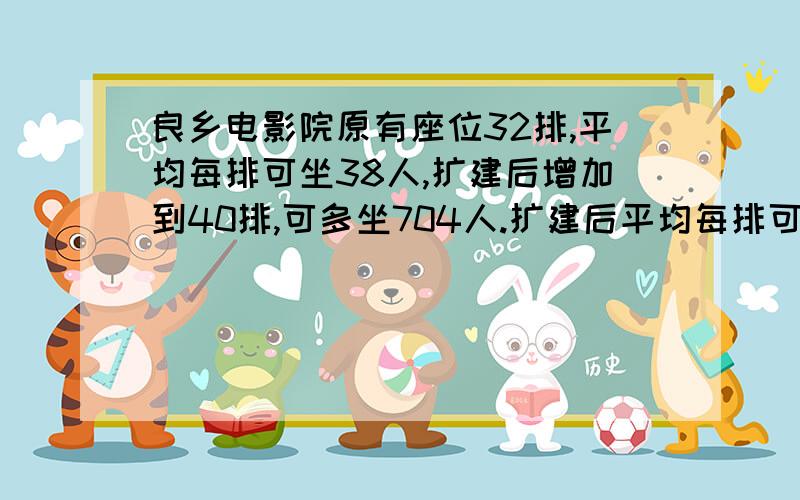 良乡电影院原有座位32排,平均每排可坐38人,扩建后增加到40排,可多坐704人.扩建后平均每排可坐多少人?