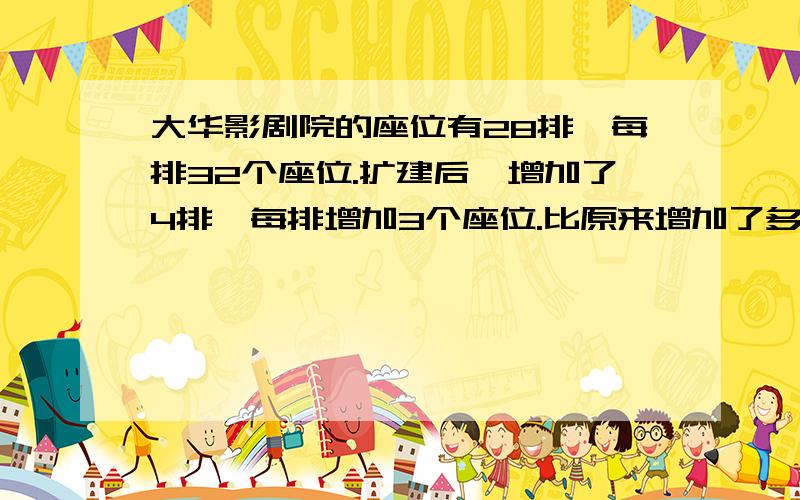 大华影剧院的座位有28排,每排32个座位.扩建后,增加了4排,每排增加3个座位.比原来增加了多少个座位?