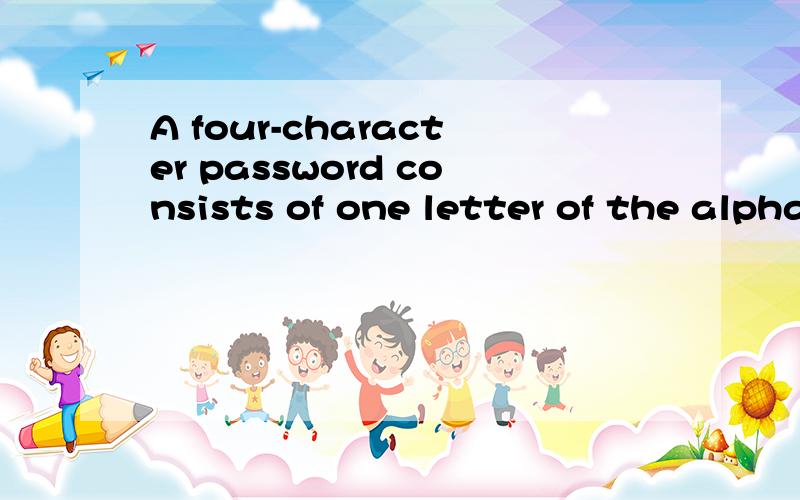 A four-character password consists of one letter of the alphabet and three different digits between 0 and 9,inclusive.The letter must appear as the second or third character of the password.How many different passwords are possible?答案是37440?