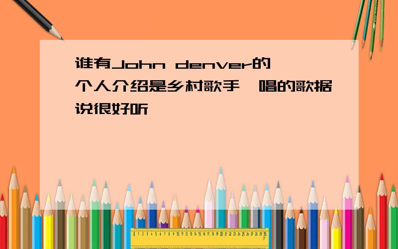 谁有John denver的个人介绍是乡村歌手,唱的歌据说很好听