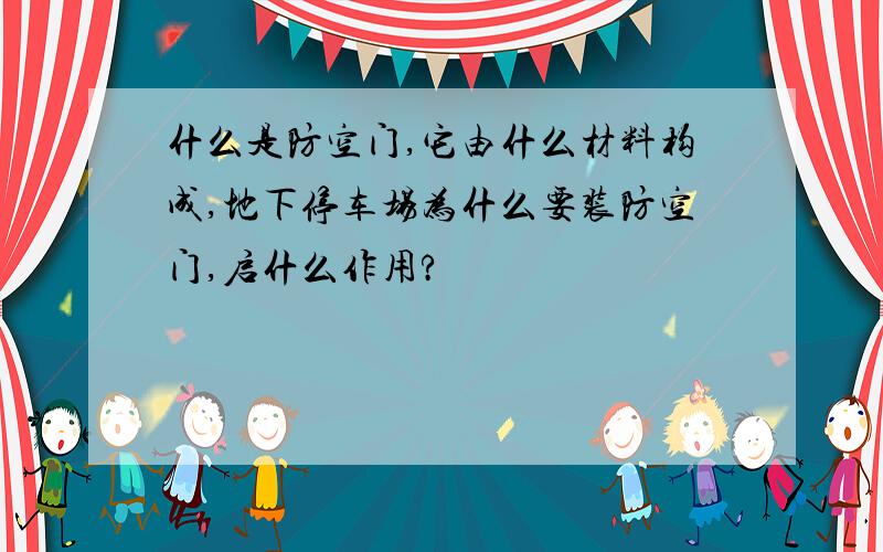 什么是防空门,它由什么材料构成,地下停车场为什么要装防空门,启什么作用?