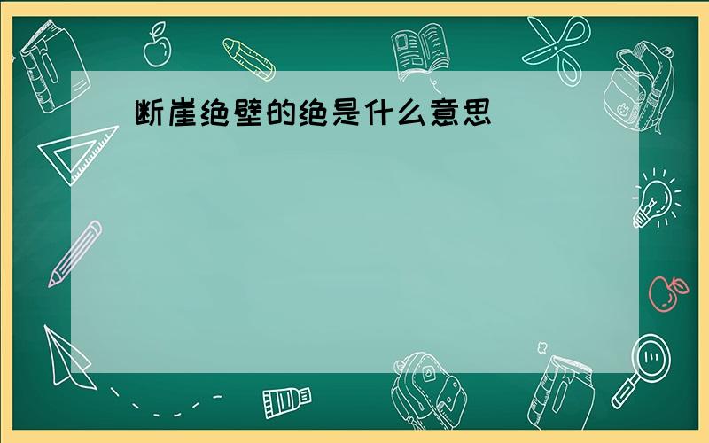 断崖绝壁的绝是什么意思