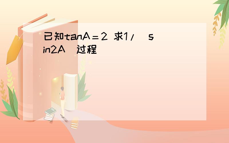 已知tanA＝2 求1/（sin2A）过程