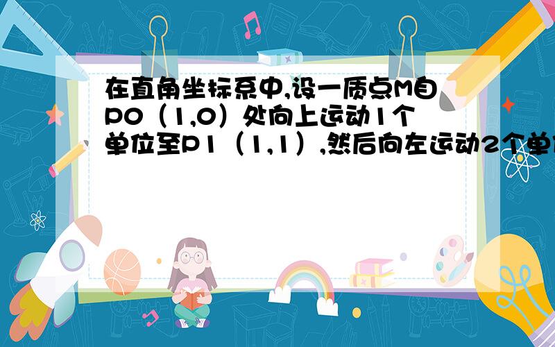 在直角坐标系中,设一质点M自P0（1,0）处向上运动1个单位至P1（1,1）,然后向左运动2个单位至P2处,再向下运动3个单位至P3处,再向右运动4个单位至P4处,再向上运动5个单位至P5处,……如此继续运