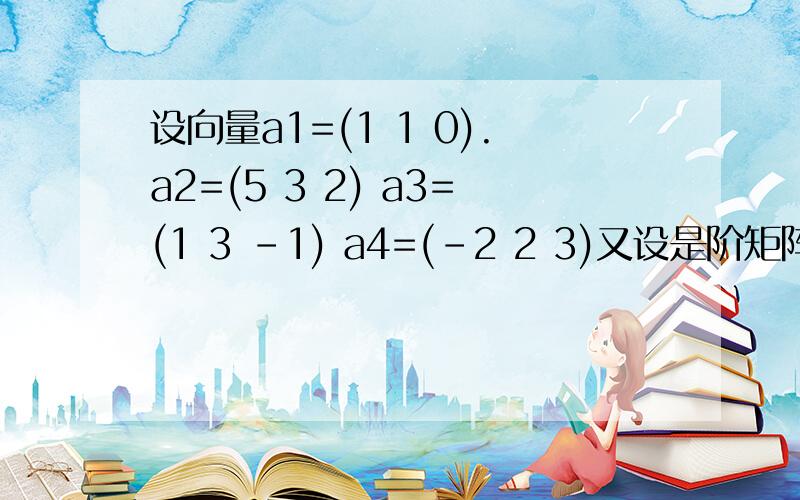 设向量a1=(1 1 0).a2=(5 3 2) a3=(1 3 -1) a4=(-2 2 3)又设是阶矩阵满足Aai=ai+1,i=1,2,3 将a4表示为a1a2a3的线性组合 求Aa4