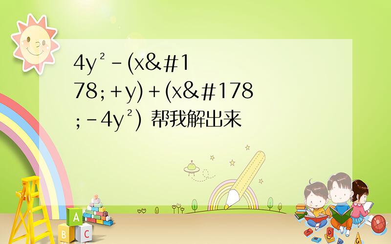 4y²-(x²＋y)＋(x²-4y²) 帮我解出来