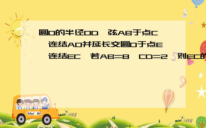 圆O的半径OD⊥弦AB于点C,连结AO并延长交圆O于点E,连结EC,若AB=8,CD=2,则EC的长是多少