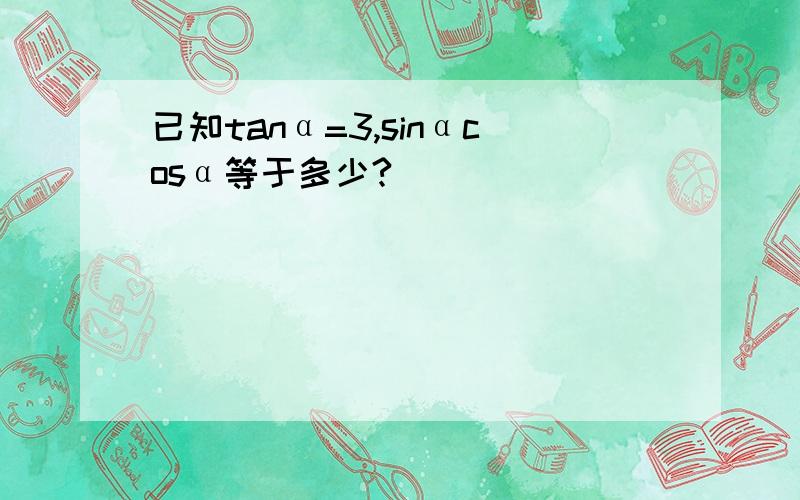 已知tanα=3,sinαcosα等于多少?