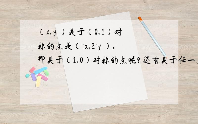 （x,y ）关于（0,1）对称的点是（－x,2－y ）,那关于（1,0）对称的点呢?还有关于任一点的对称点怎么求?