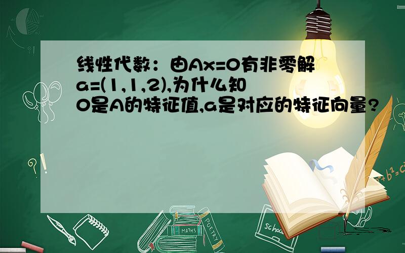 线性代数：由Ax=0有非零解a=(1,1,2),为什么知0是A的特征值,a是对应的特征向量?