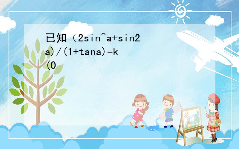 已知（2sin^a+sin2a)/(1+tana)=k (0