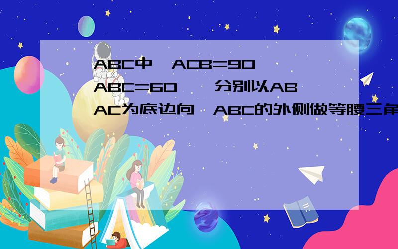 △ABC中∠ACB=90°,∠ABC=60°,分别以AB,AC为底边向△ABC的外侧做等腰三角形ABD和等腰三角形ACE,且AD⊥AC,AB⊥AE,DE和AB相交于F.证明FB与FA的数量关系,并说明理由