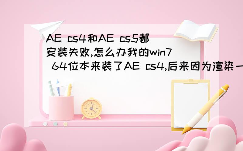 AE cs4和AE cs5都安装失败,怎么办我的win7 64位本来装了AE cs4,后来因为渲染一个文件时总是在300多帧时就未响应了,所以在没卸载的前提下试着安装CS5了,但安装失败了,后来听说cs4和cs5不能共存,就