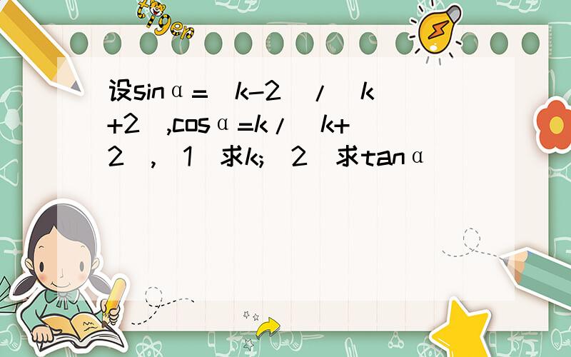 设sinα=(k-2)/(k+2),cosα=k/(k+2),(1)求k;(2)求tanα